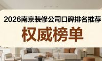 2026南京裝修公司推薦及&ldquo;入住后口碑&rdquo;權威測評
