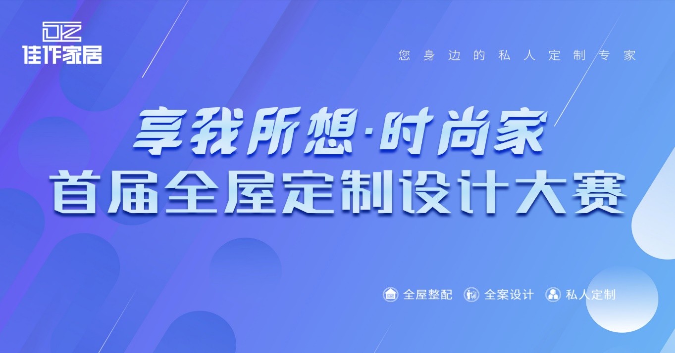 首屆佳作家居&ldquo;享我所想&middot;時尚家&rdquo;全屋定制設計大賽正式啟動